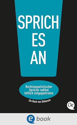 Sprich es an!: Rechtspopulistischer Sprache radikal höflich entgegentreten (Sag was!)