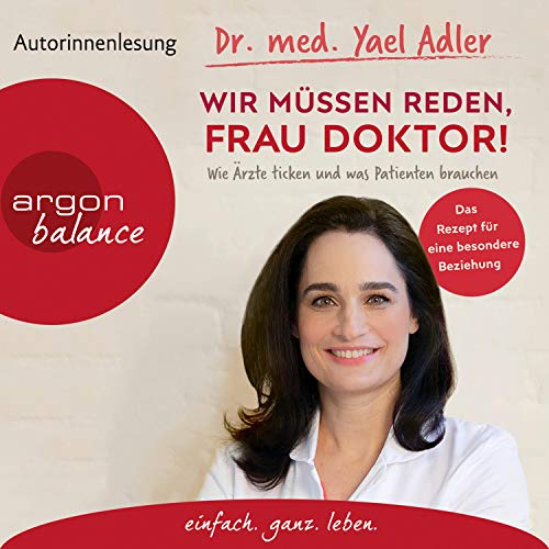 Wir müssen reden, Frau Doktor!: Wie Ärzte ticken und was Patienten brauchen