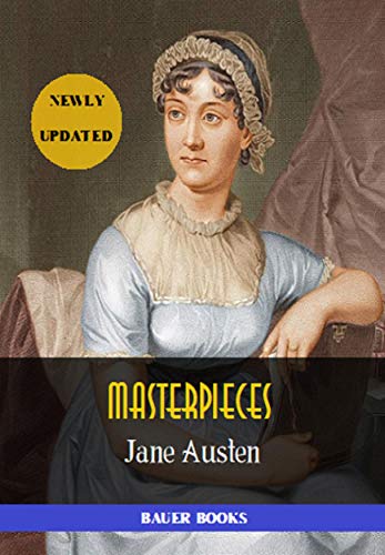 Jane Austen: Masterpieces: ​​​​​​​Sense and Sensibility, Pride and Prejudice, Mansfield Park, Emma... (Illustrated) (Bauer Classics) (All Time Best Writers Book 13)