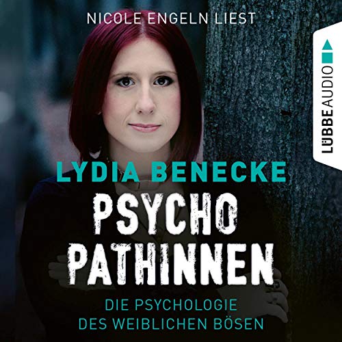 Psychopathinnen: Die Psychologie des weiblichen Bösen