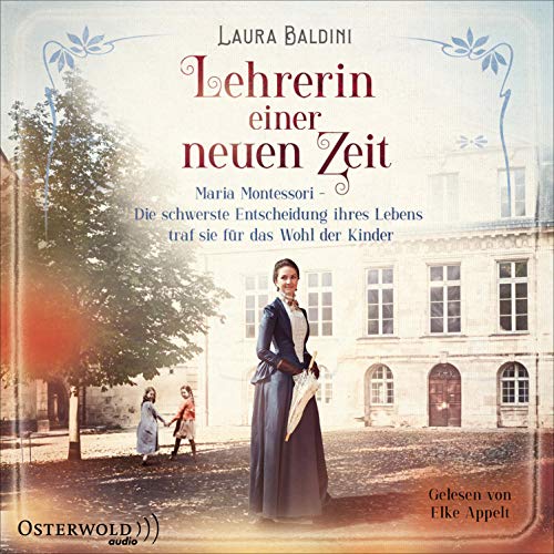 Lehrerin einer neuen Zeit: Maria Montessori - Die schwerste Entscheidung ihres Lebens traf sie für das Wohl der Kinder
