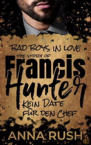 The Story of Francis Hunter - Kein Date für den Chef (Bad Boys in love 3)