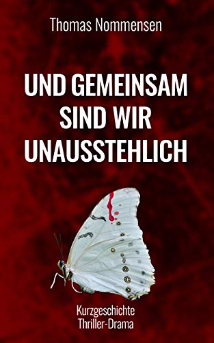 Und gemeinsam sind wir unausstehlich: Kurzgeschichte (Thriller-Drama)
