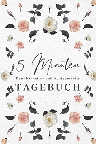 5 Minuten Dankbarkeits- und Achtsamkeitstagebuch: 5-Minuten-Tagebuch für Dankbarkeit, Achtsamkeit und Glück zum Ausfüllen und Reinschreiben für jeden ... für positives Denken • Persönliches Wachstum