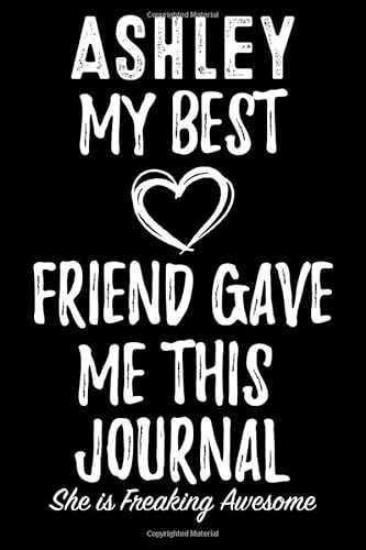 Ashley My Best Friend Gave Me This Journal - She is Freaking Awesome: Blank Lined Journal