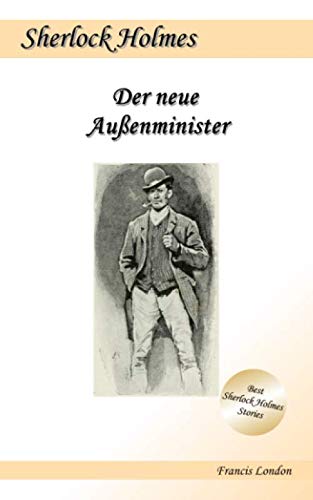 Der neue Außenminister: Ein Sherlock Holmes Abenteuer (Francis London's Sherlock Holmes)
