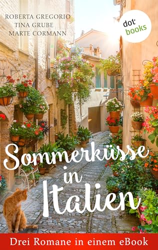 Sommerküsse in Italien: Drei Romane in einem eBook: "Im Schatten der Zitronenbäume" von Roberta Gregorio, "Männer, Mondschein und Amore" von Tina Grube, "Cappuccinoküsse" von Marte Cormann