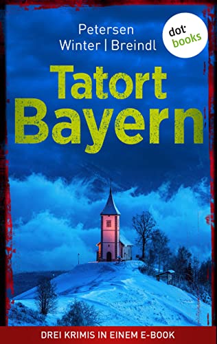 Tatort: Bayern - Drei Krimis in einem eBook: "Eisbach" von Nadine Petersen, "Tod eines Mädchens" von Michael Winter und "Das Neuburg-Rätsel" von Roman Breindl
