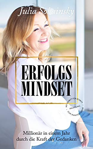 Erfolgs Mindset: Millionär in einem Jahr durch die Kraft der Gedanken