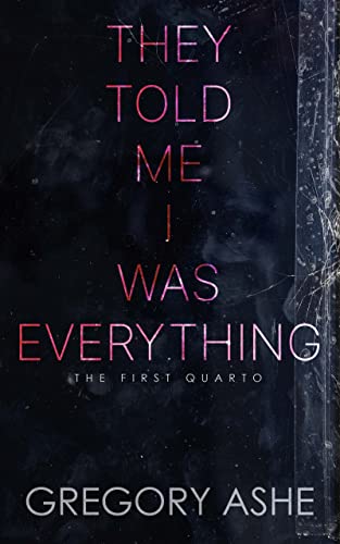 They Told Me I Was Everything (The First Quarto Book 1)