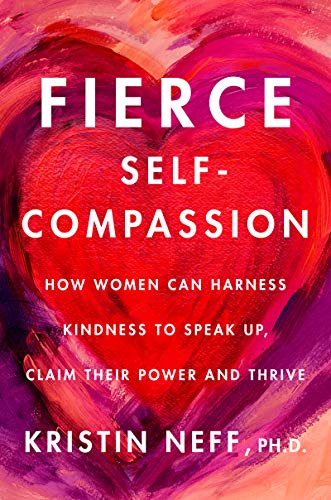 Fierce Self-Compassion: How Women Can Harness Kindness to Speak Up, Claim Their Power, and Thrive (English Edition)