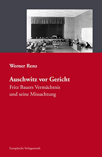 Auschwitz vor Gericht: Fritz Bauers Vermächtnis und seine Missachtung (eva digital)