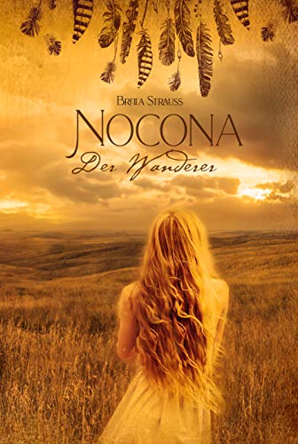 Nocona - Der Wanderer: Die Geschichte einer unsterblichen Liebe (frei nach dem Leben der Cynthia Ann Parker)
