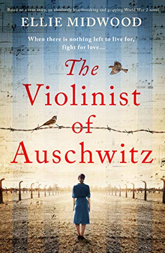 The Violinist of Auschwitz: Based on a true story, an absolutely heartbreaking and gripping World War 2 novel