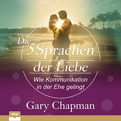 Die fünf Sprachen der Liebe: Wie Kommunikation in der Ehe gelingt