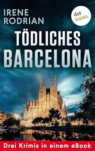 Tödliches Barcelona - Drei Krimis in einem eBook: "Schöner sterben in Barcelona", "Das dunkle Netz von Barcelona" und "Lautlos morden in Barcelona"