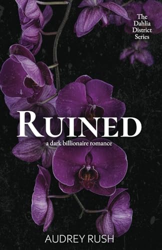 Ruined: A Dark Billionaire Romance (The Dahlia District)