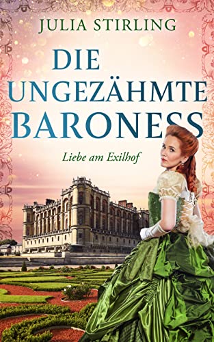 Die ungezähmte Baroness: ein historischer Liebesroman - Liebe am Exilhof Buch 2