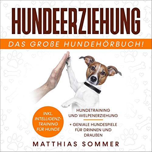 Hundeerziehung - Das große Hundehörbuch: Hundetraining und Welpenerziehung inkl. Intelligenztraining für Hunde + geniale Hundespiele für Drinnen und Draußen