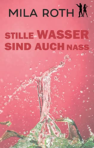 Stille Wasser sind auch nass: Thrillerserie mit Action, Spannung, Humor, schlagfertigen Dialogen und einem Schuss Romance (Spionin wider Willen 13)
