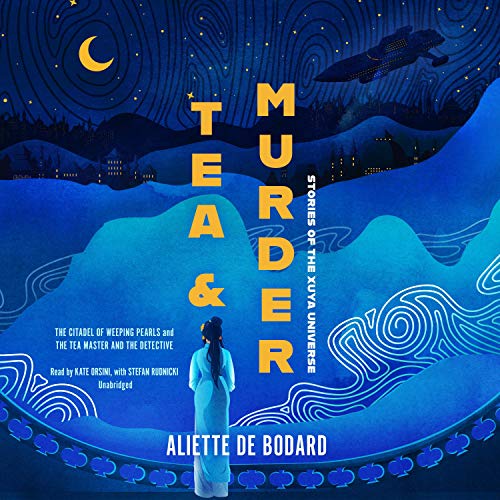Tea and Murder: Stories of the Xuya Universe: The Citadel of Weeping Pearls & The Tea Master and the Detective