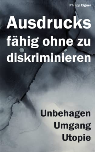 Ausdrucksfähig ohne zu diskriminieren?: Unbehagen, Umgang, Utopie.