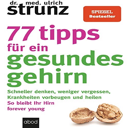 77 Tipps für ein gesundes Gehirn: Schneller denken, weniger vergessen, Krankheiten vorbeugen - So bleibt Ihr Hirn forever young. Mit Praxis-Tipps und Selbst-Checks