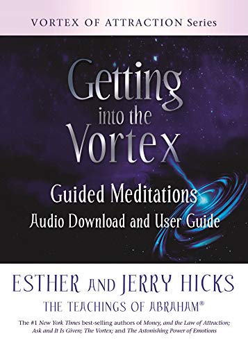 Getting into the Vortex: Guided Meditations Audio Download and User Guide (Vortex of Attraction)