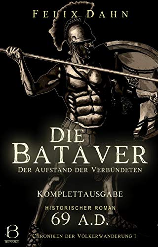 Die Bataver: Der Aufstand der Verbündeten. Komplettausgabe (Historischer Roman: 69 A.D.) (Chroniken der Völkerwanderung 1)