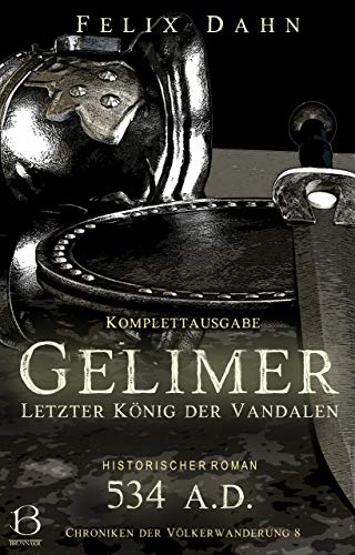 Gelimer: Letzter König der Vandalen. Komplettausgabe (Historischer Roman: 534 A.D.) (Chroniken der Völkerwanderung 8)