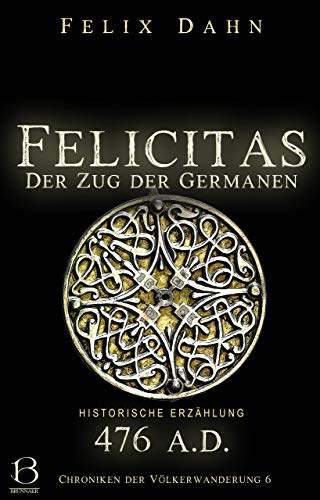 Felicitas: Der Zug der Germanen (Historische Erzählung: 476 A.D.) (Chroniken der Völkerwanderung 6)