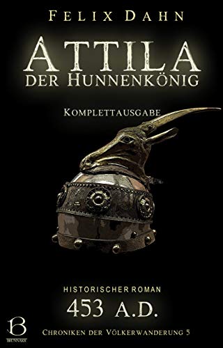 Attila: Der Hunnenkönig. Komplettausgabe (Historischer Roman: 453 A.D.) (Chroniken der Völkerwanderung 5)