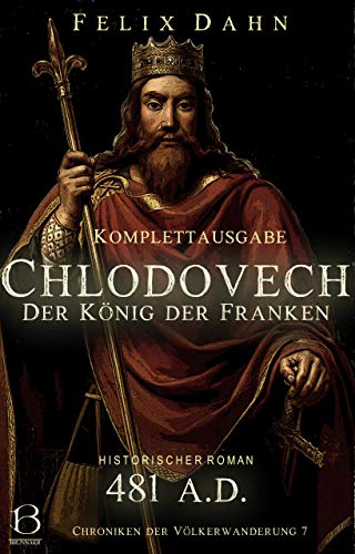 Chlodovech: Der König der Franken. Komplettausgabe (Historischer Roman: 481 A.D.) (Chroniken der Völkerwanderung 7)