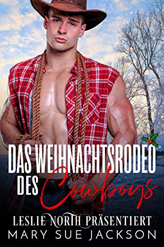 Das Weihnachtsrodeo des Cowboys: Eine weihnachtliche Cowboy-Romanze mit einer zweiten Chance und vorgetäuschten Beziehung