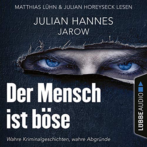 Der Mensch ist böse: Wahre Kriminalgeschichten - wahre Abgründe