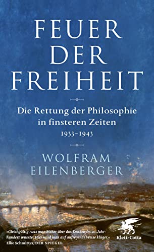 Feuer der Freiheit: Die Rettung der Philosophie in finsteren Zeiten (1933-1943)