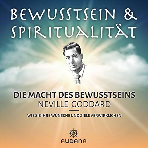 Die Macht des Bewusstseins: Wie Sie Ihre Wünsche und Ziele verwirklichen