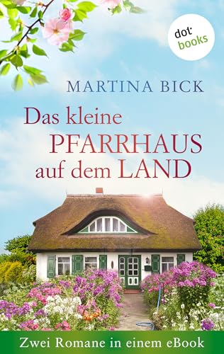 Das kleine Pfarrhaus auf dem Land: Zwei Romane in einem eBook: "Die Landärztin" und "Neues von der Landärztin"