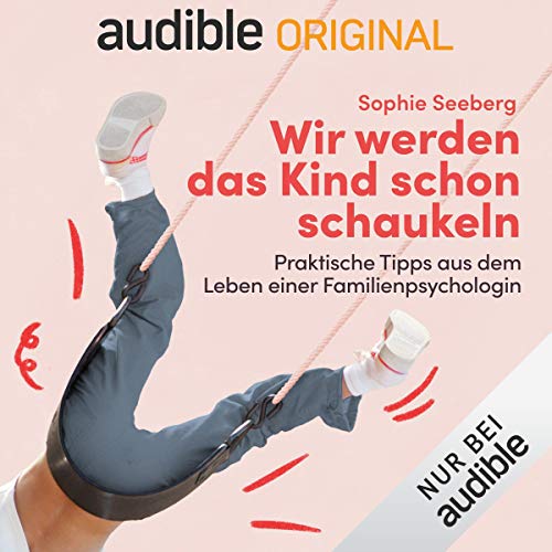 Wir werden das Kind schon schaukeln: Praktische Tipps aus dem Leben einer Familienpsychologin