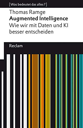Augmented Intelligence. Wie wir mit Daten und KI besser entscheiden: [Was bedeutet das alles?] (Reclams Universal-Bibliothek)