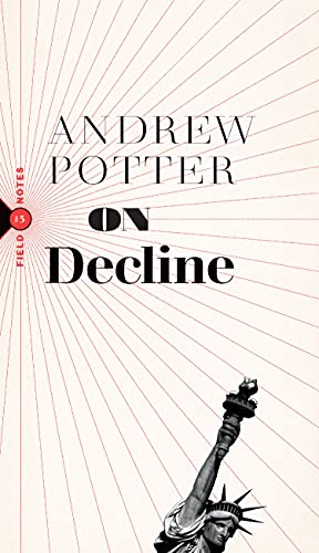 On Decline: Stagnation, Nostalgia, and Why Every Year is the Worst One Ever (Field Notes Book 3)