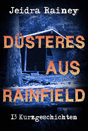 Düsteres aus Rainfield: 13 Kurzgeschichten