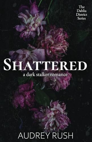 Shattered: A Dark Stalker Romance (The Dahlia District)
