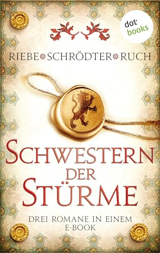 Schwestern der Stürme: Drei Romane in einem eBook: "Liebe ist ein Kleid aus Feuer" von Brigitte Riebe, "Die Minnesängerin" von Sybille Schrödter und "Genofeva - Das Herz einer Gräfin" von Günter Ruch