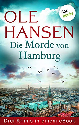 Die Morde von Hamburg: Drei Krimis in einem eBook: »Jeremias Voss und die unschuldige Hure«, »Jeremias Voss und der Wettlauf mit dem Tod« und »Jeremias Voss und der Tote in der Wand«