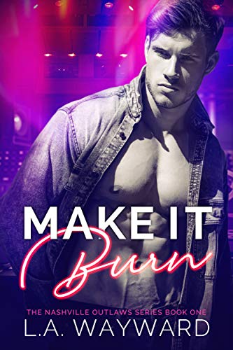Make It Burn: The Nashville Outlaws series #1