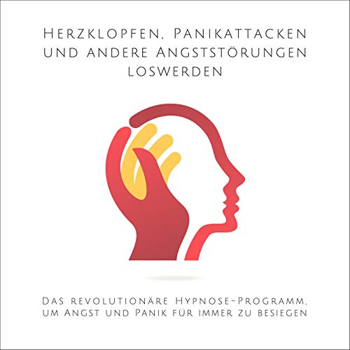Herzklopfen, Panikattacken und andere Angststörungen loswerden: Das revolutionäre Hypnose-Programm, um Angst und Panik für immer zu besiegen