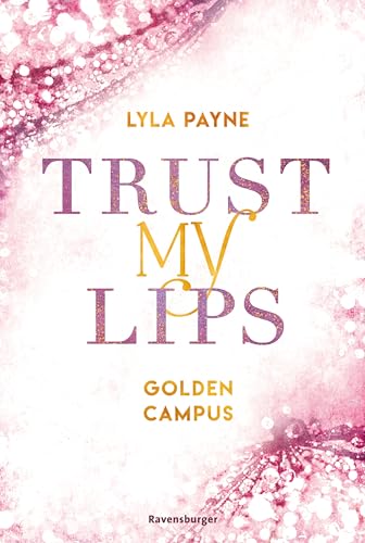 Trust My Lips - Golden-Campus-Trilogie, Band 2 (Prickelnde New-Adult-Romance auf der glamourösen Golden Isles Academy. Für alle Fans von KISS ME ONCE.)