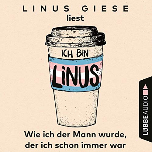 Ich bin Linus: Wie ich der Mann wurde, der ich schon immer war