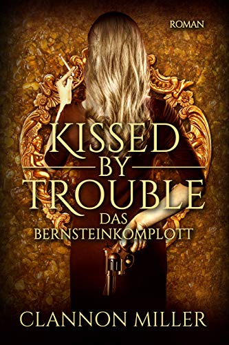 Kissed by Trouble: Das Bernsteinkomplott (Troubleshooter 3)